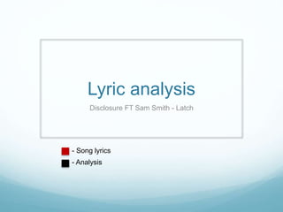Lyric analysis
Disclosure FT Sam Smith - Latch
- Song lyrics
- Analysis
 