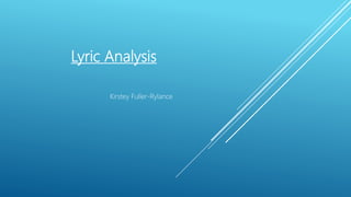 Lyric Analysis
Kirstey Fuller-Rylance
 