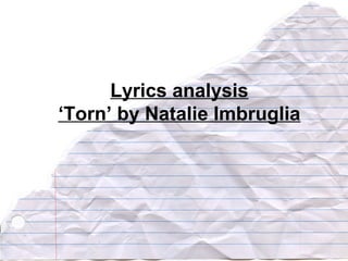 Lyrics analysis
‘Torn’ by Natalie Imbruglia
 