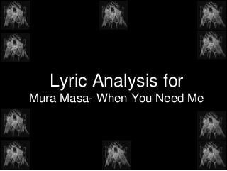 Lyric Analysis for
Mura Masa- When You Need Me
 