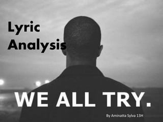 Lyric Analysis of
‘We All Try’ By Frank Ocean
Lyric
Analysis
By Aminatta Sylva 13H
 