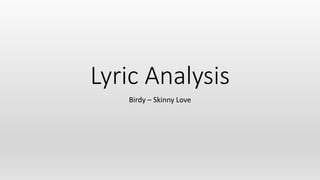Lyric Analysis
Birdy – Skinny Love
 