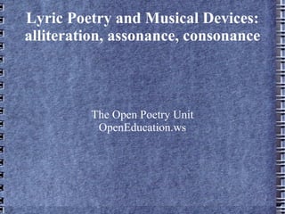 Lyric Poetry and Musical Devices: alliteration, assonance, consonance The Open Poetry Unit OpenEducation.ws 