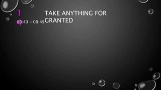 1
4
TAKE ANYTHING FOR
GRANTED00:43 - 00:45
 