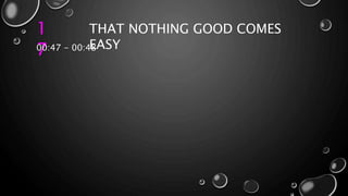 1
7
THAT NOTHING GOOD COMES
EASY00:47 - 00:48
 