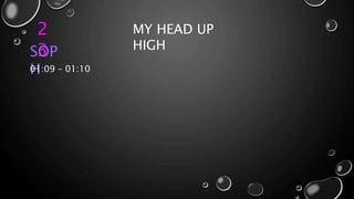 2
3
MY HEAD UP
HIGH
SOP
H01:09 – 01:10
 