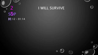 2
5
I WILL SURVIVE
SOP
H01:12 – 01:14
 