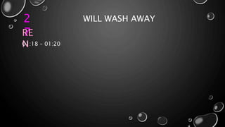 2
7
WILL WASH AWAY
RE
N01:18 – 01:20
 
