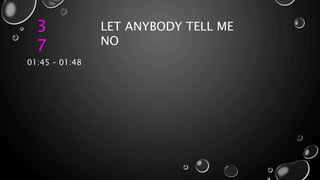 3
7
LET ANYBODY TELL ME
NO
01:45 – 01:48
 