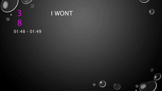 3
8
I WONT
01:48 – 01:49
 
