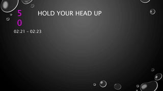 5
0
HOLD YOUR HEAD UP
02:21 – 02:23
 