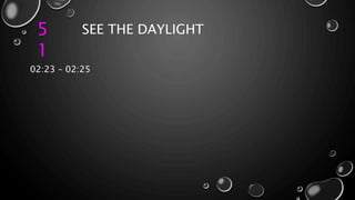 5
1
SEE THE DAYLIGHT
02:23 – 02:25
 