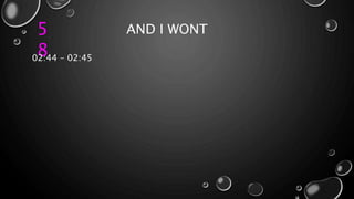 5
8
AND I WONT
02:44 – 02:45
 