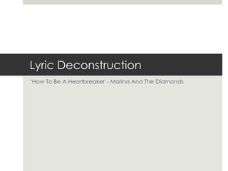 Lyric Deconstruction
„How To Be A Heartbreaker‟- Marina And The Diamonds
 