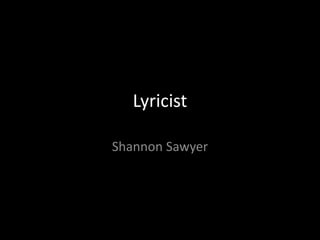 Lyricist

Shannon Sawyer
 