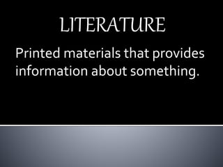 LITERATURE
Printed materials that provides
information about something.
 