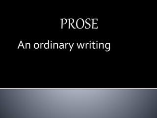 PROSE
An ordinary writing
 
