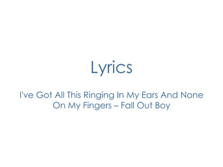 Lyrics I've Got All This Ringing In My Ears And None On My Fingers – Fall Out Boy 