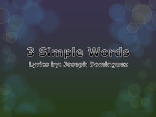 3 Simple Words Lyrics by: Joseph Dominguez 