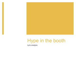 Hype in the booth
Lyric analysis
 