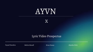 Lyric Video Prospectus
Faysal Dawahra
AYVN
X
Melvin Monell Brian Haney Alaysha Ortiz
 