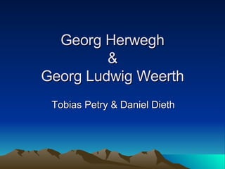 Georg Herwegh &  Georg Ludwig Weerth  Tobias Petry & Daniel Dieth 