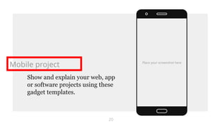 Show and explain your web, app
or software projects using these
gadget templates.
Mobile project
20
Place your screenshot here
 