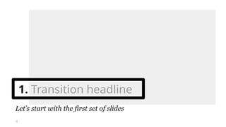 1. Transition headline
Let’s start with the first set of slides
4
 