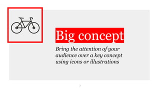 Big concept
Bring the attention of your
audience over a key concept
using icons or illustrations
7
 