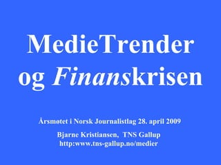 MedieTrender og  Finans krisen Årsmøtet i Norsk Journalistlag 28. april 2009 Bjarne Kristiansen,  TNS Gallup  http:www.tns-gallup.no/medier   