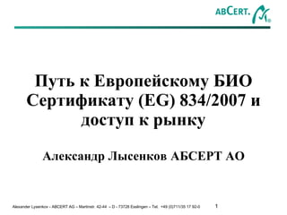 Путь к Европейскому БИО Сертификату (EG) 834/2007 и доступ к рынку Александр Лысенков   АБСЕРТ АО 
