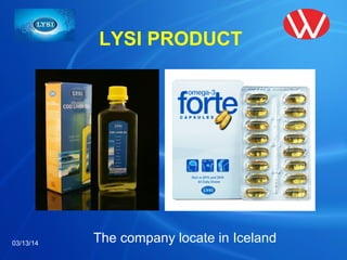 LYSI PRODUCT
The company locate in Iceland03/13/14
 