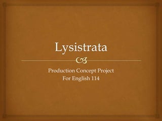 Lysistrata Production Concept Project For English 114 