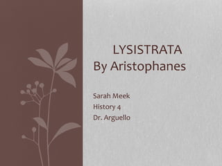 Sarah Meek History 4 Dr. Arguello LYSISTRATA  By Aristophanes 