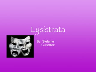 Lysistrata By: Stefanie  Gutierrez 