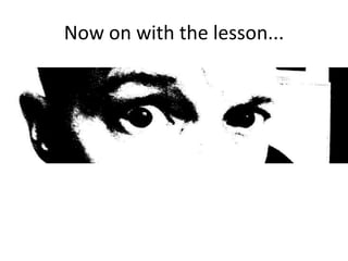 Now on with the lesson...
 