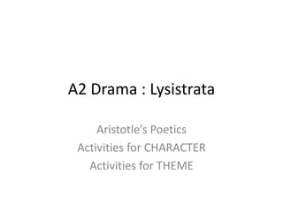 A2 Drama : Lysistrata

     Aristotle’s Poetics
 Activities for CHARACTER
   Activities for THEME
 
