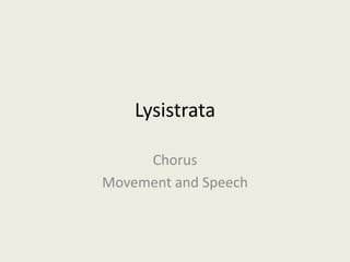 Lysistrata

     Chorus
Movement and Speech
 