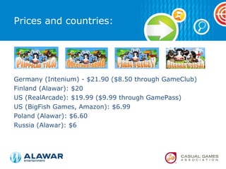 Prices and countries: <ul><li>Germany (Intenium) - $21.90 ($8.50 through GameClub) </li></ul><ul><li>Finland (Alawar): $20...