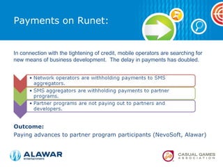Payments on Runet: <ul><li>Outcome:   </li></ul><ul><li>Paying advances to partner program participants (NevoSoft, Alawar)...