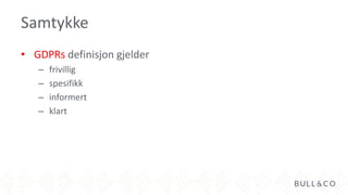 Samtykke
• GDPRs definisjon gjelder
– frivillig
– spesifikk
– informert
– klart
 