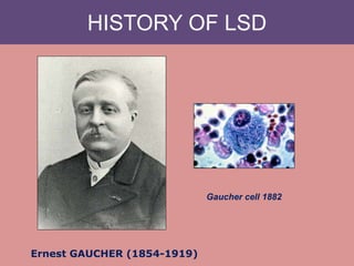 HISTORY OF LSD
Ernest GAUCHER (1854-1919)
Gaucher cell 1882
 