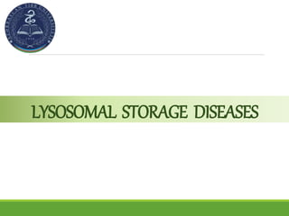 LYSOSOMAL STORAGE DISEASES
 