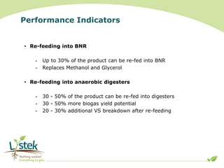 Performance Indicators
• Re-feeding into BNR
- Up to 30% of the product can be re-fed into BNR
- Replaces Methanol and Gly...