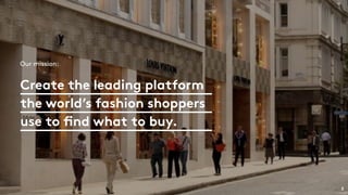 3
Create the leading platform
the world’s fashion shoppers
use to find what to buy.
Our mission:
 