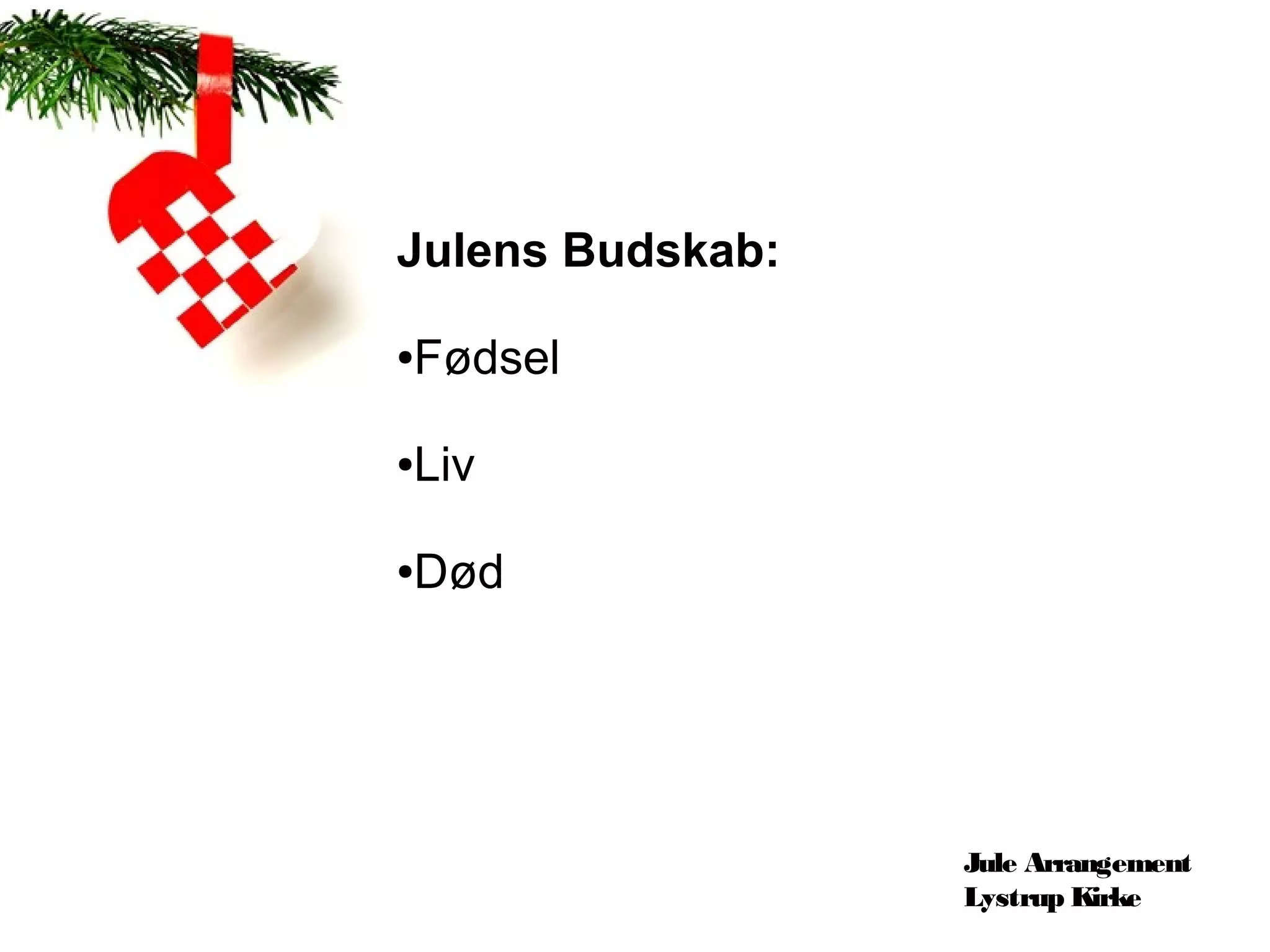 Julens Budskab:

Fødsel
●




Liv
●




Død
●




                  Jule Arrangement
                  Lystrup Kirke
 