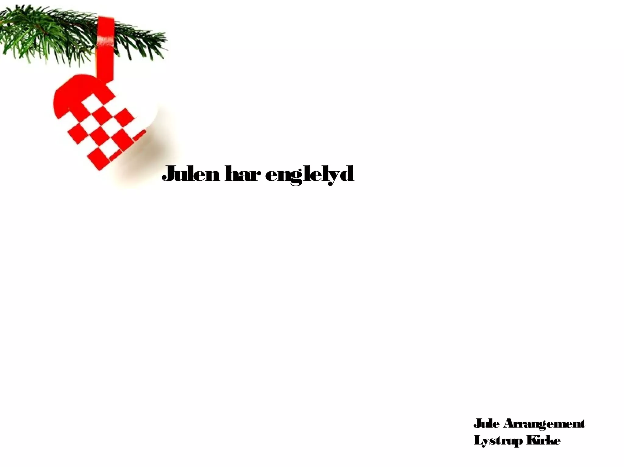 Julen har englelyd




                     Jule Arrangement
                     Lystrup Kirke
 