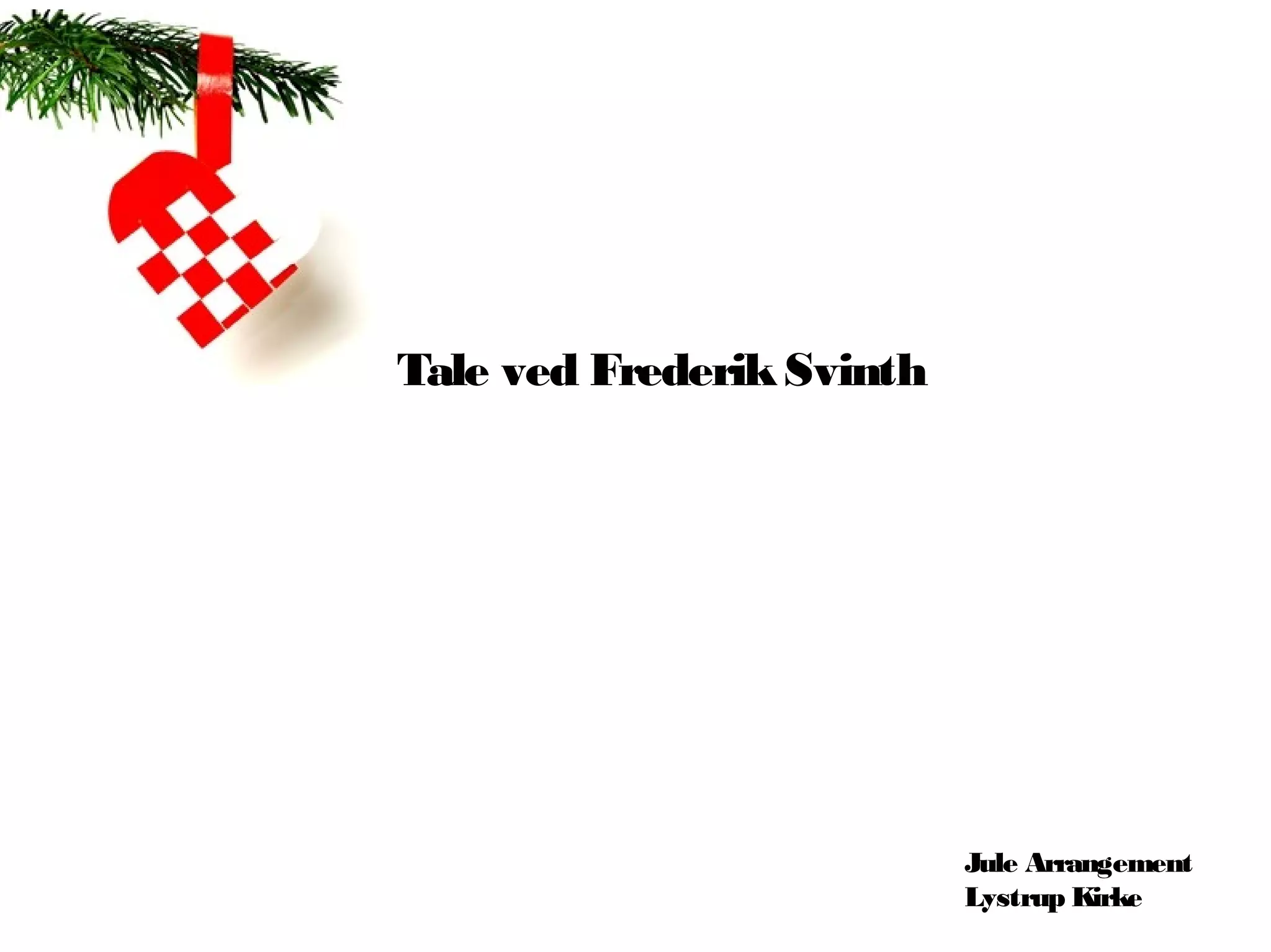 Tale ved Frederik Svinth




                           Jule Arrangement
                           Lystrup Kirke
 