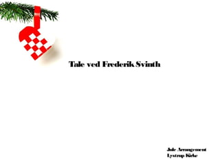 Tale ved Frederik Svinth




                           Jule Arrangement
                           Lystrup Kirke
 