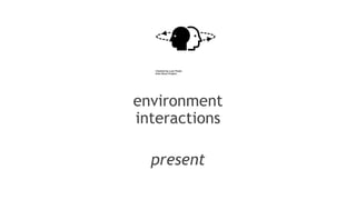 environment
interactions
present
 